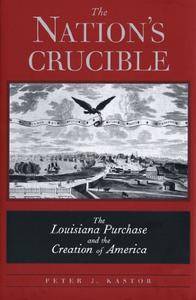 The Nation's Crucible: The Louisiana Purchase and the Creation of America