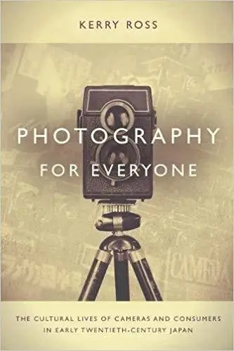 Photography for Everyone: The Cultural Lives of Cameras and Consumers in Early Twentieth-Century Japan
