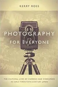 Photography for Everyone: The Cultural Lives of Cameras and Consumers in Early Twentieth-Century Japan