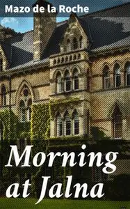 «Morning at Jalna» by Mazo De la Roche