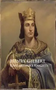 «King Arthur's Knights» by Henry Gilbert