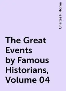 «The Great Events by Famous Historians, Volume 04» by Charles F. Horne