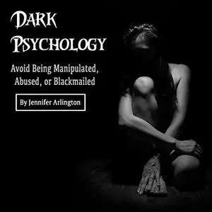 Dark Psychology: Avoid Being Manipulated, Abused, or Blackmailed [Audiobook]