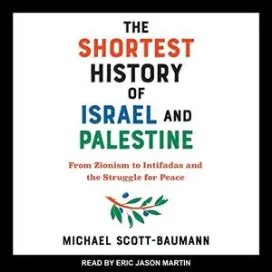 The Shortest History of Israel and Palestine: From Zionism to Intifadas and the Struggle for Peace [Audiobook]