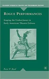 Rogue Performances: Staging the Underclasses in Early American Theatre Culture