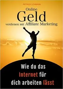 Online Geld verdienen mit Affiliate Marketing - Wie du das Internet für dich arbeiten lässt