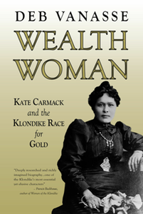 Wealth Woman: Kate Carmack and the Klondike Race for Gold