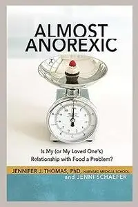 Almost Anorexic: Is My (or My Loved One's) Relationship with Food a Problem?