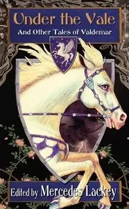 Mercedes Lackey, "Under the Vale and Other Tales of Valdemar"