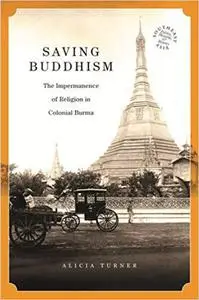 Saving Buddhism: The Impermanence of Religion in Colonial Burma