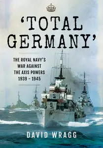 Total Germany: The Royal Navy's War Against the Axis Powers 1939 - 1945
