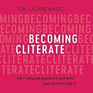 Becoming Cliterate: Why Orgasm Equality Matters - and How to Get It [Audiobook]