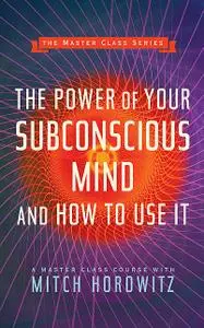 «The Power of Your Subconscious Mind and How to Use It (Master Class Series)» by Mitch Horowitz