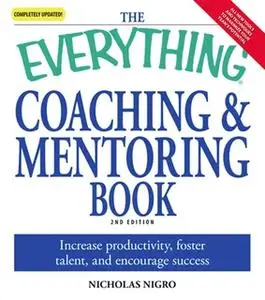 «The Everything Coaching and Mentoring Book: How to increase productivity, foster talent, and encourage success» by Nich