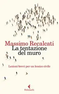 Massimo Recalcati - La tentazione del muro. Lezioni brevi per un lessico civile