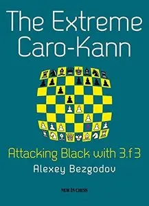 Alexey Bezgodov, "The Extreme Caro-Kann: Attacking Black with 3.f3"