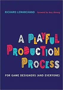 A Playful Production Process: For Game Designers