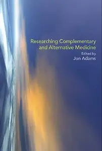 Researching Complementary and Alternative Medicine by Jon Adams