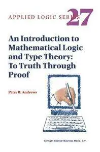 An Introduction to Mathematical Logic and Type Theory: To Truth Through Proof