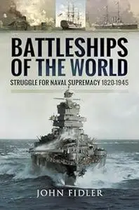 Battleships of the World: Struggle for Naval Supremacy 1820 - 1945 (Repost)