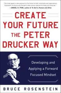 Create Your Future the Peter Drucker Way: Developing and Applying a Forward-Focused Mindset (repost)
