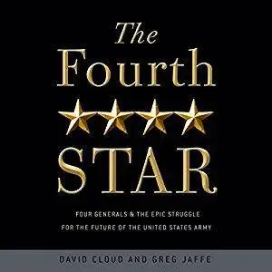 The Fourth Star: Four Generals and the Epic Struggle for the Future of the United States Army [Audiobook]