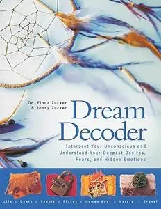Dream Decoder: Interpret Your Unconscious and Understand Your Deepest Desires, Fears, and Hidden Emotions (Repost)