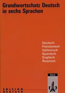 Grundwortschatz Deutsch in sechs Sprachen : Deutsch, Französisch, Italienisch, Spanisch, Englisch, Russisch