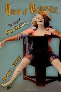 Queen of Vaudeville: The Story of Eva Tanguay (repost)