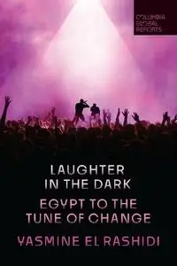 Yasmine El Rashidi - Laughter in the Dark: Egypt to the Tune of Change