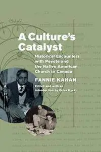 A Culture's Catalyst : Historical Encounters with Peyote and the Native American Church in Canada