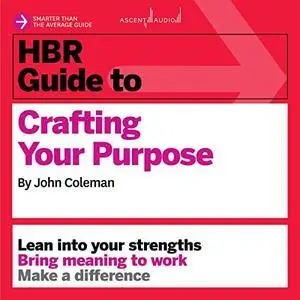 HBR Guide to Crafting Your Purpose: HBR Guide Series