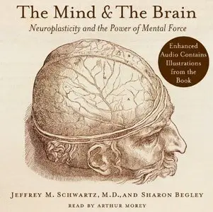 The Mind and the Brain: Neuroplasticity and the Power of Mental Force [Audiobook] {Repost}