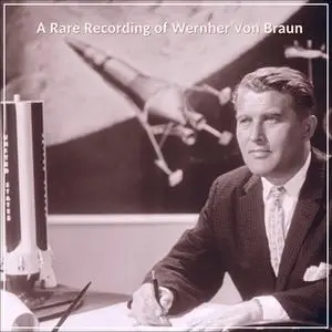 «A Rare Recording of Wernher von Braun» by Wernher von Braun