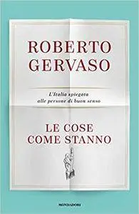 Roberto Gervaso - Le cose come stanno. L'Italia spiegata alle persone di buon senso