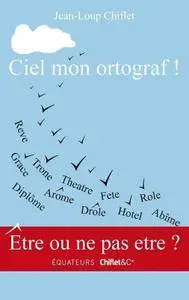 Jean-loup Chiflet, "Ciel mon ortograf !"