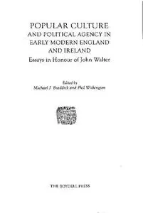 Popular Culture and Political Agency in Early Modern England and Ireland: Essays in Honour of John Walter