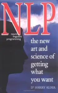 Nlp: Neuro Linguistic Programming: The New Art and Science of Getting What You Want (repost)