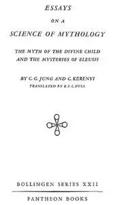 "Essays on a Science of Mythology: The Myth of the Divine Child and the Mysteries of Eleusis" by C. G. Jung, C. Kerenyi