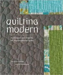 Quilting Modern: Techniques and Projects for Improvisational Quilts