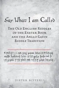 Say What I Am Called: The Old English Riddles of the Exeter Book & the Anglo-Latin Riddle Tradition (Toronto Old English Studie