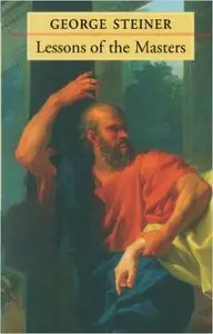 George Steiner - Lessons of the Masters