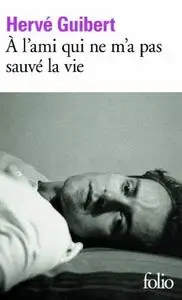 Hervé Guibert, "À l'ami qui ne m'a pas sauvé la vie"