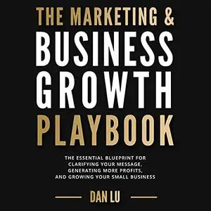 The Marketing & Business Growth Playbook: The Essential Blueprint for Clarifying Your Message, Generating Profits [Audiobook]