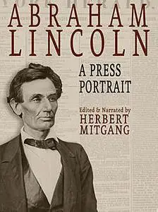 «Abraham Lincoln: A Press Portrait» by Herbert Mitgang