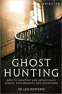 A Brief Guide to Ghost Hunting: How to Investigate Paranormal Activity from Spirits and Hauntings to Poltergeists
