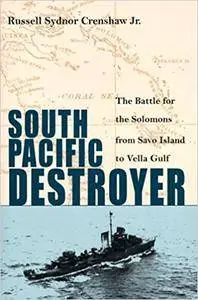 South Pacific Destroyer: The Battle for the Solomons from Savo Island to Vella Gulf