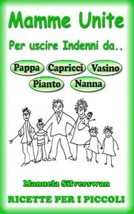 Manuela Silverswan - Mamme Unite Per.. 114 Ricette Per i Più Piccoli