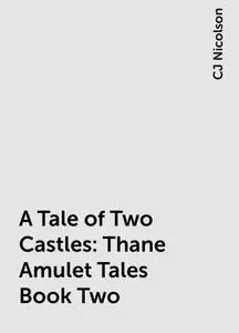 «A Tale of Two Castles: Thane Amulet Tales Book Two» by CJ Nicolson