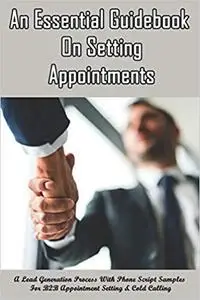 An Essential Guidebook On Setting Appointments: A Lead Generation Process With Phone Script Samples